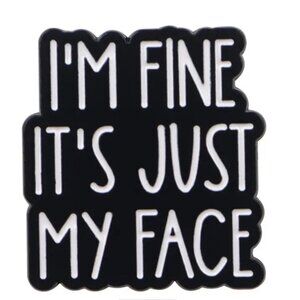 Im Fine Its Just My Face Black and White Statement PinFunny Enamel Metal Pin